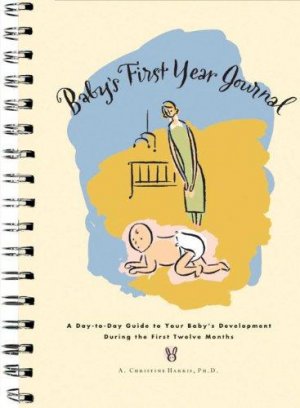 Baby's First Year Journal: A Day-Today Guide to Your Baby's Development During the First Twelve Months
