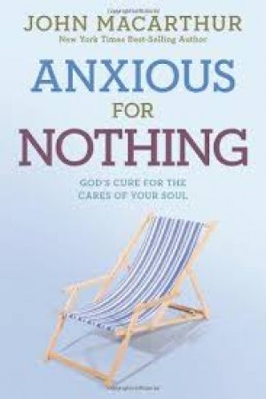 Anxious for Nothing: God's Cure for the Cares of Your Soul (John MacArthur Study)