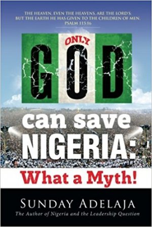 ONLY GOD CAN SAVE NIGERIA: WHAT A MYTH