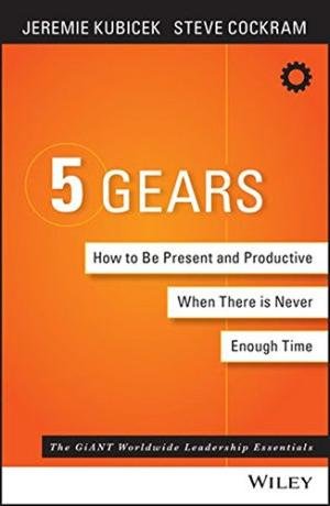 5 GEARS: How to Be Present and Productive When There Is Never Enough Time