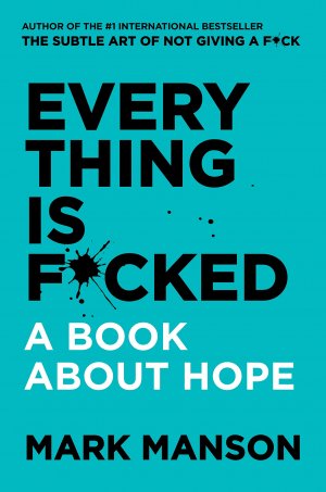 EVERYTHING IS FUCKED: A book about Hope.