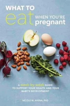 What to Eat When You're Pregnant: A Week-by-Week Guide to Support Your Health and Your Baby's Development