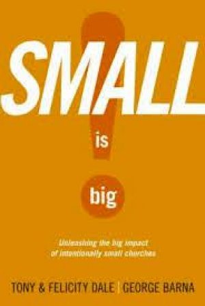 Small Is Big : Unleashing the Big Impact of Intentionally Small Churches