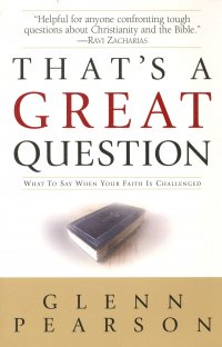 That's a Great Question: What to Say When Your Faith Is Questioned