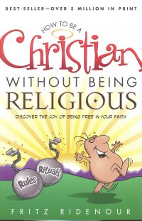 HOW TO BE A CHRISTIAN WITHOUT BEING RELIGIOUS