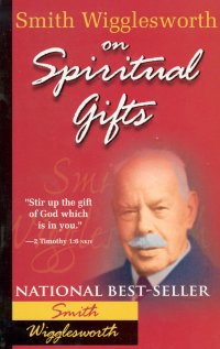 Smith Wigglesworth on Spiritual Gifts