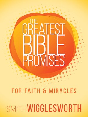 THE GREATEST BIBLE PROMISES FOR FAITH AND MIRACLES
