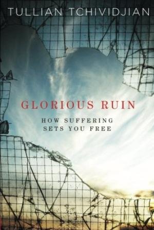 Glorious Ruin: How Suffering Sets You Free