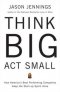THINK BIG ACT SMALL