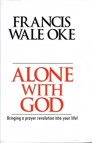 ALONE WITH GOD: Bringing a prayer revolution into your life
