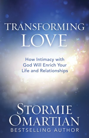 TRANSFORMING LOVE: How Intimacy with God Will Enrich Your Life and Relationships