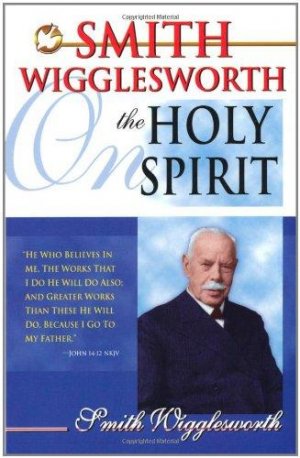 Smith Wigglesworth on the Holy Spirit