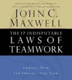 The 17 Indisputable Laws of Teamwork: Embrace Them and Empower Your Team