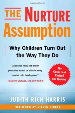 The Nurture Assumption: Why Children Turn Out the Way They Do, Revised and Updated