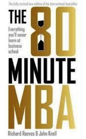 The 80 Minute MBA: Everything You'll Never Learn at Business