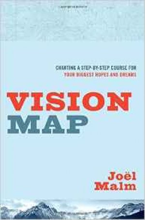 Vision Map: Charting a Step-by-Step Course for Your Biggest Hopes and Dreams