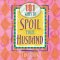 101 WAYS TO SPOIL YOUR HUSBAND