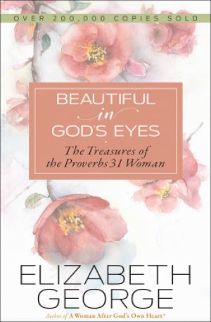 BEAUTIFUL IN GOD'S EYES - THE TREASURES OF THE PROVERBS 31 WOMAN