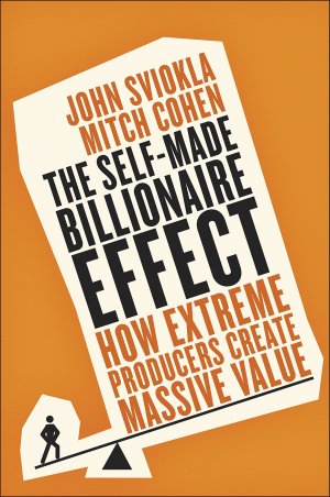 THE SELF MADE BILLIONAIRE: How extreme producers create massive value