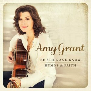 AMY GRANT - BE STILL AND KNOW