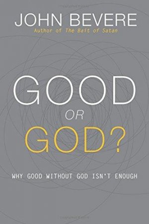 Good Or God?: Why Good Without God Isn't Enough