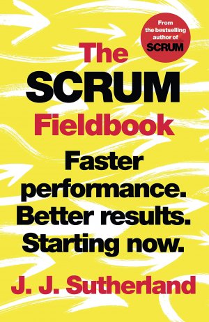 The Scrum Fieldbook Faster performance. Better results. Starting now.