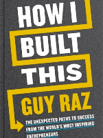 HOW I BUILT THIS: THE UNEXPECTED PATHS TO SUCCESS FROM THE WORLD'S MOST INSPIRING ENTREPRENEURS
