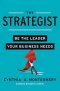 THE STRATEGIST: BE THE LEADER YOUR BUSINESS NEEDS