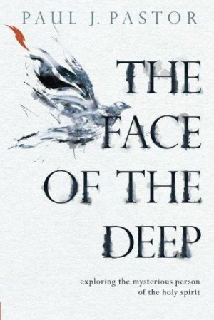 The Face of the Deep: Exploring the Mysterious Person of the Holy Spirit