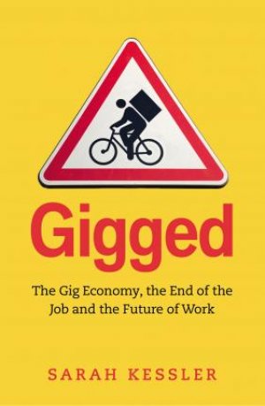 GIGGED - THE GIG ECONOMY, THE END OF THE JOB AND THE FUTURE OF THE WORK