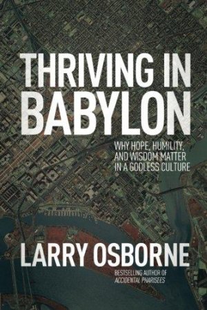 Thriving in Babylon: Why Hope, Humility, and Wisdom Matter in a Godless Culture