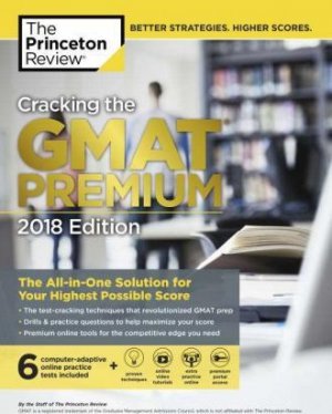 Cracking the GMAT Premium Edition with 6 Computer-Adaptive Practice Tests, 2018
