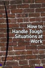 How to Handle Tough Situations at Work: A Manager's Guide to over 100 Testing Situations