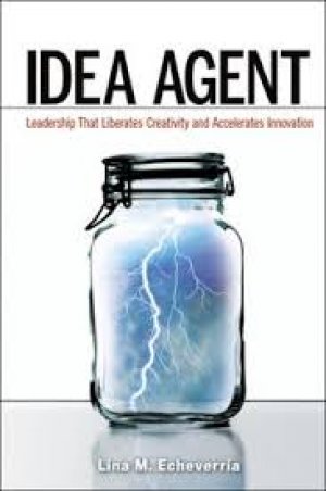 Idea Agent: Leadership That Liberates Creativity and Accelerates Innovation