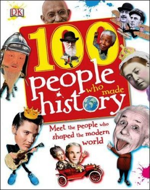 100 People Who Made History: Meet the People Who Shaped the Modern World
