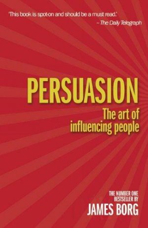 PERSUASION: THE ART OF INFLUENCING PEOPLE