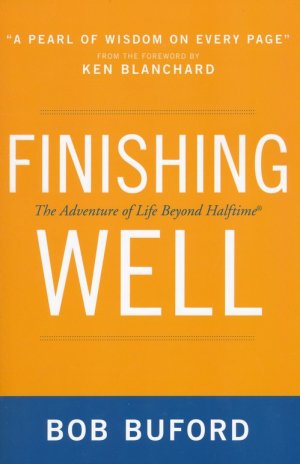 Finishing Well: The Adventure of Life Beyond Halftime