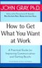 HOW TO GET WHAT YOU WANT AT WORK