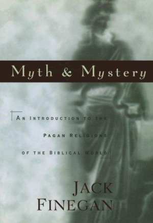 Myth and Mystery: An Introduction to the Pagan Religions of the Biblical World