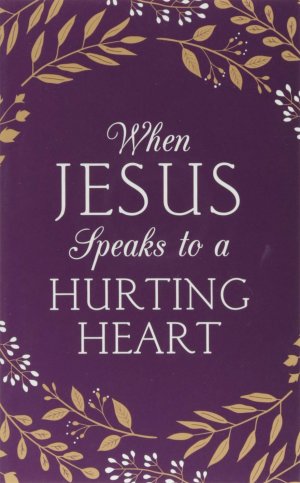 WHEN JESUS SPEAKS TO A HURTING HEART