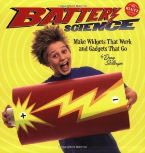 Battery Science : Make Widgets That Work and Gadgets That Go by Doug Stillinger