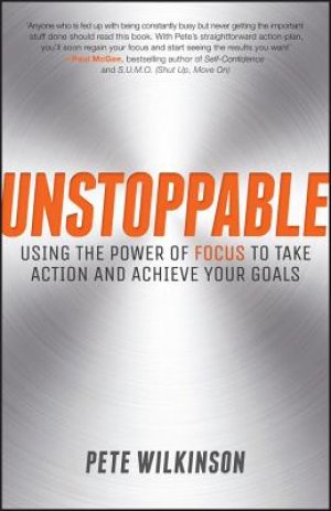 Unstoppable: Using the Power of Focus to Take Action and Achieve your Goals