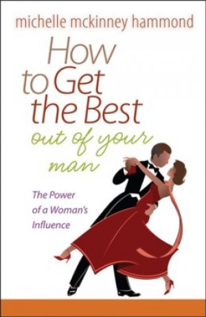 How to Get the Best Out of Your Man