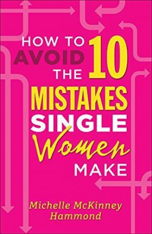 HOW TO AVOID THE 10 MISTAKES SINGLE WOMEN MAKE
