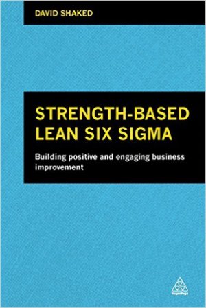 Strength-Based Lean Six Sigma: Building Positive and Engaging Business Improvement
