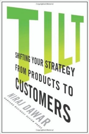 TILT: SHIFTING YOUR STRATEGY FROM PRODUCTS TO CUSTOMERS