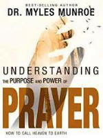 Understanding the Purpose and Power of Prayer: How to Call Heaven to Earth
