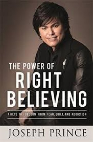 The Power of Right Believing: 7 Keys to Freedom from Fear, Guilt, and Addiction
