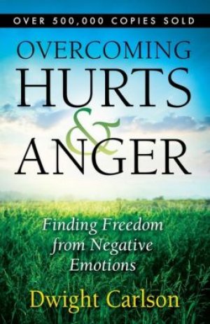 Overcoming Hurts And Anger: Finding Freedom from Negative Emotions