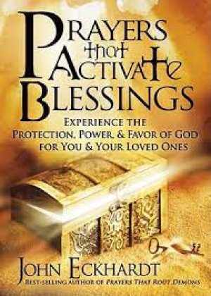 Prayers that Activate Blessings: Experience the Protection, Power & Favor of God for You & Your Loved Ones